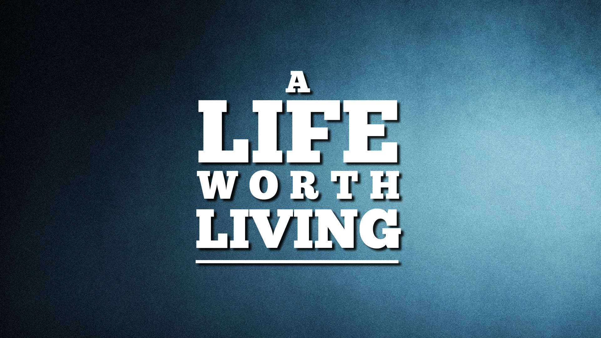 Sermon Series - A Life Worth Living - Union Road Presbyterian Church